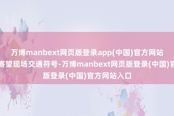 万博manbext网页版登录app(中国)官方网站请过往车辆寄望现场交通符号-万博manbext网页版登录(中国)官方网站入口