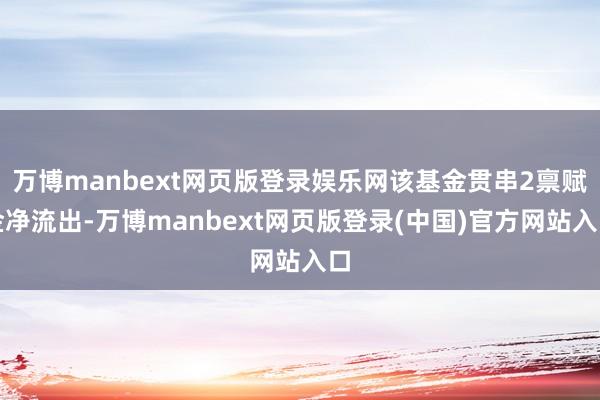 万博manbext网页版登录娱乐网该基金贯串2禀赋金净流出-万博manbext网页版登录(中国)官方网站入口
