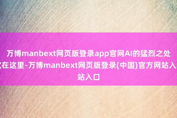 万博manbext网页版登录app官网AI的猛烈之处就在这里-万博manbext网页版登录(中国)官方网站入口