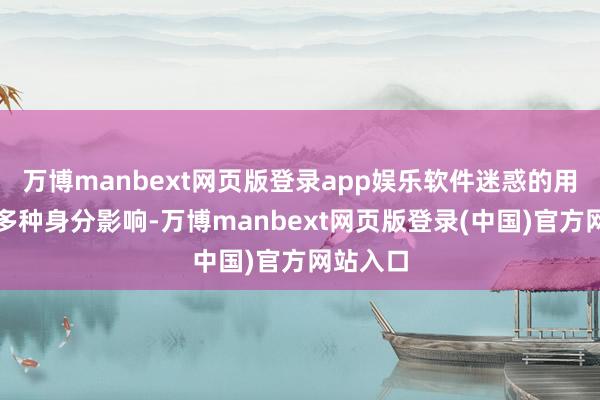 万博manbext网页版登录app娱乐软件迷惑的用度受到多种身分影响-万博manbext网页版登录(中国)官方网站入口
