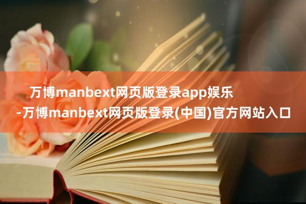 万博manbext网页版登录app娱乐            -万博manbext网页版登录(中国)官方网站入口