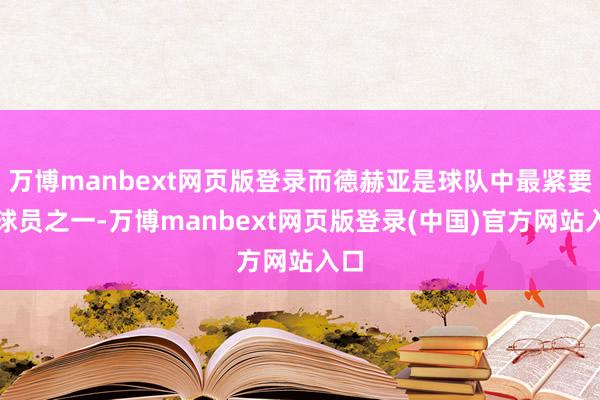 万博manbext网页版登录而德赫亚是球队中最紧要的球员之一-万博manbext网页版登录(中国)官方网站入口