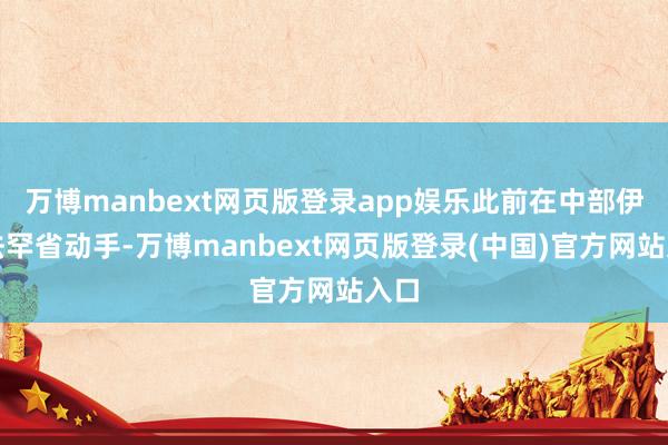 万博manbext网页版登录app娱乐此前在中部伊斯法罕省动手-万博manbext网页版登录(中国)官方网站入口