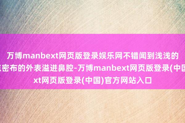 万博manbext网页版登录娱乐网不错闻到浅浅的柚香透过小圆点密布的外表溢进鼻腔-万博manbext网页版登录(中国)官方网站入口