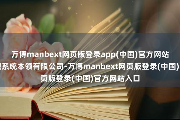 万博manbext网页版登录app(中国)官方网站杭州海康威视系统本领有限公司-万博manbext网页版登录(中国)官方网站入口