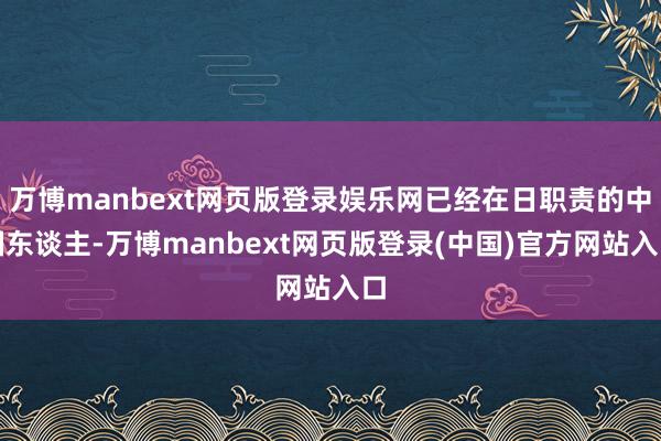 万博manbext网页版登录娱乐网已经在日职责的中国东谈主-万博manbext网页版登录(中国)官方网站入口