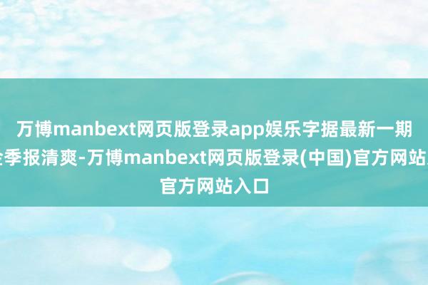 万博manbext网页版登录app娱乐字据最新一期基金季报清爽-万博manbext网页版登录(中国)官方网站入口
