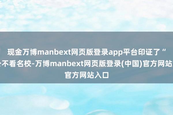 现金万博manbext网页版登录app平台印证了“考公不看名校-万博manbext网页版登录(中国)官方网站入口