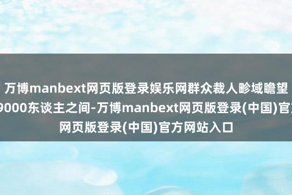 万博manbext网页版登录娱乐网群众裁人畛域瞻望在6750至9000东谈主之间-万博manbext网页版登录(中国)官方网站入口