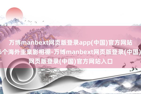 万博manbext网页版登录app(中国)官方网站现在已建成16个海外圭臬影相棚-万博manbext网页版登录(中国)官方网站入口
